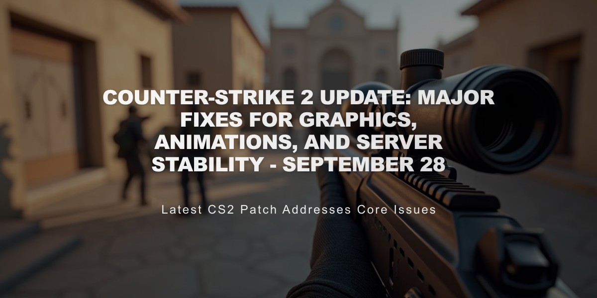 Counter-Strike 2 Update: Major Fixes for Graphics, Animations, and Server Stability - September 28